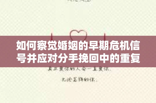 如何察觉婚姻的早期危机信号并应对分手挽回中的重复错误？