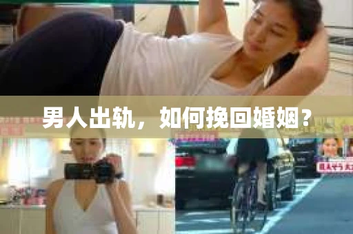 男人出轨，如何挽回婚姻？