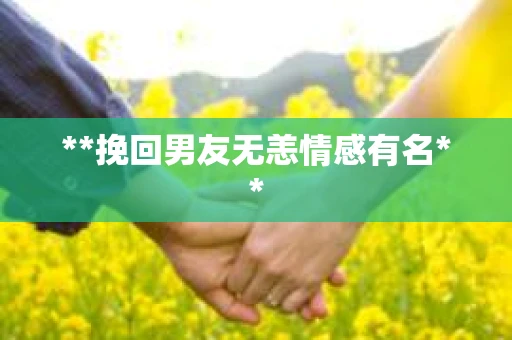 **挽回男友无恙情感有名**