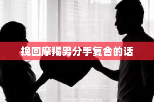 挽回摩羯男分手复合的话