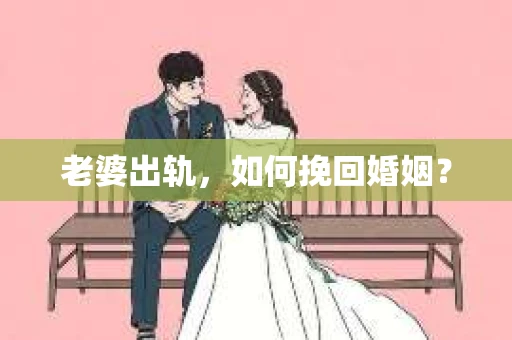 老婆出轨，如何挽回婚姻？