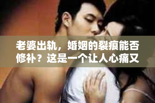 老婆出轨，婚姻的裂痕能否修补？这是一个让人心痛又充满疑惑的问题。在小说的世界里，这样的故事屡见不鲜，但现实中的我们，又该如何面对这样的困境呢？今天，就让我们一起来探讨一下，老婆出轨，婚姻能否挽回来。