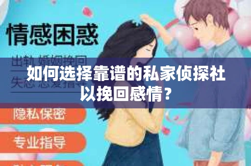 如何选择靠谱的私家侦探社以挽回感情？