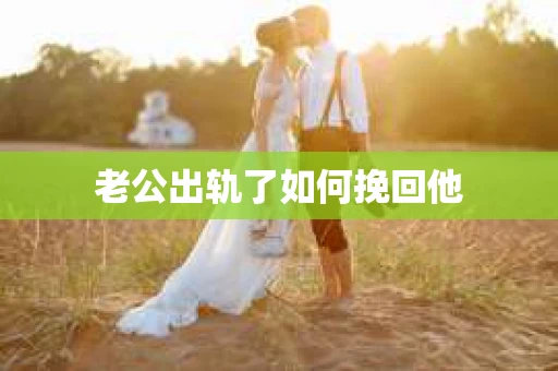 老公出轨了如何挽回他