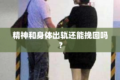精神和身体出轨还能挽回吗？