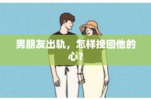 男朋友出轨，怎样挽回他的心？