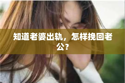 知道老婆出轨，怎样挽回老公？