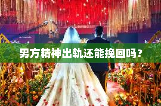 男方精神出轨还能挽回吗？