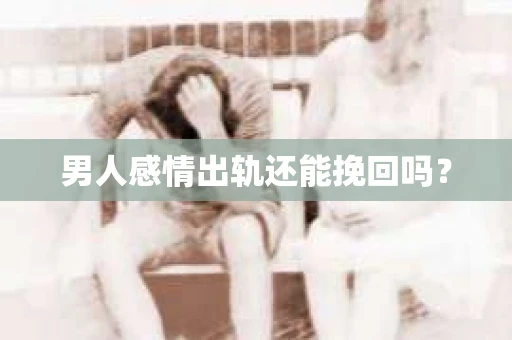 男人感情出轨还能挽回吗？