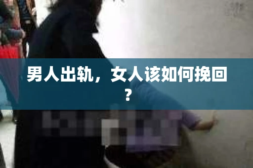 男人出轨，女人该如何挽回？