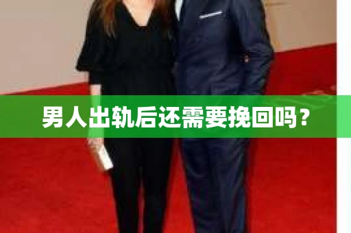 男人出轨后还需要挽回吗？