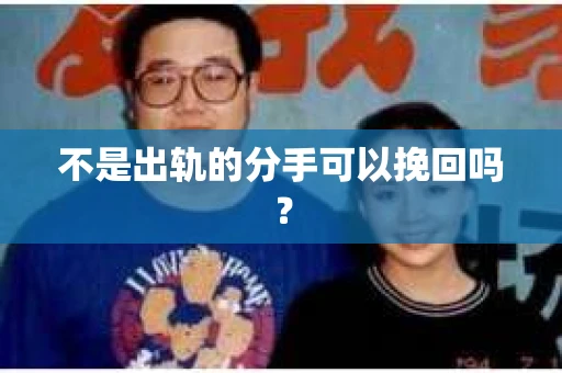 不是出轨的分手可以挽回吗？