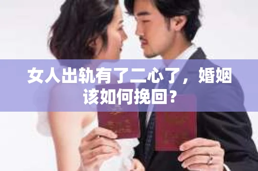 女人出轨有了二心了，婚姻该如何挽回？