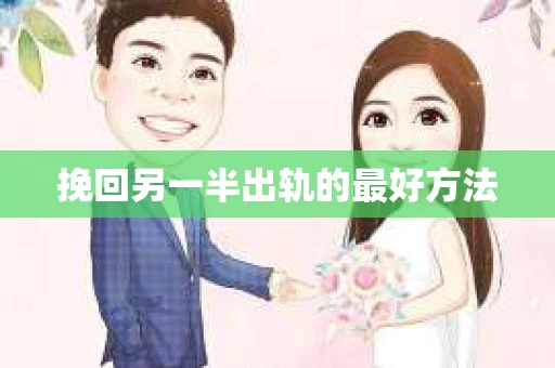 挽回另一半出轨的最好方法