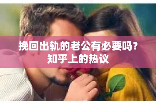 挽回出轨的老公有必要吗？知乎上的热议