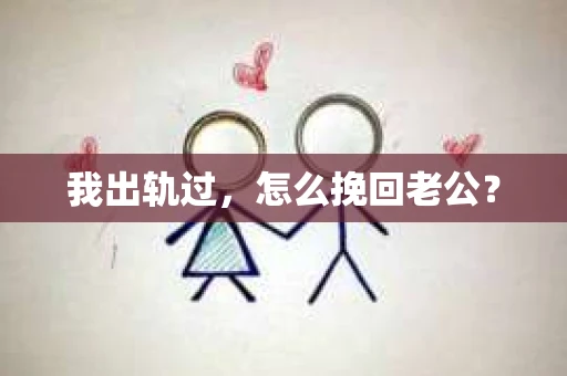 我出轨过，怎么挽回老公？
