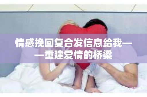 情感挽回复合发信息给我——重建爱情的桥梁