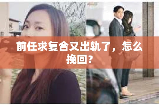 前任求复合又出轨了，怎么挽回？