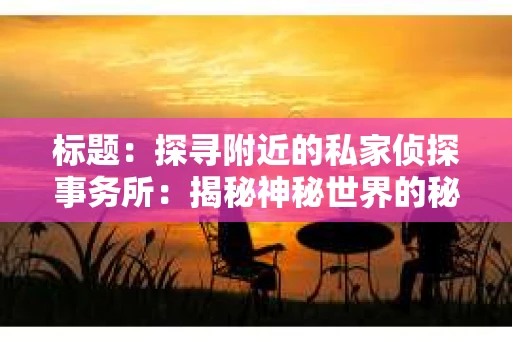 标题：探寻附近的私家侦探事务所：揭秘神秘世界的秘密通道