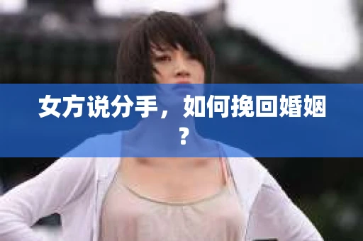 女方说分手，如何挽回婚姻？
