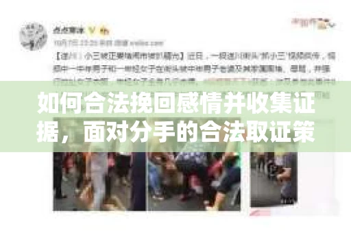 如何合法挽回感情并收集证据，面对分手的合法取证策略