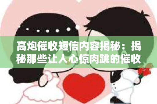 高炮催收短信内容揭秘：揭秘那些让人心惊肉跳的催收手段