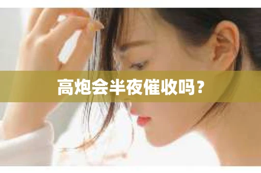 高炮会半夜催收吗？