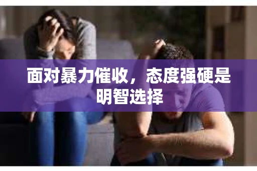 面对暴力催收，态度强硬是明智选择
