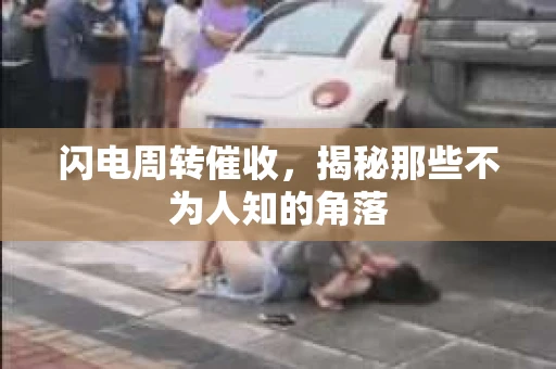 闪电周转催收，揭秘那些不为人知的角落