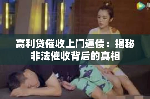 高利贷催收上门逼债：揭秘非法催收背后的真相