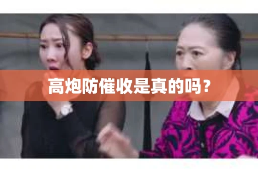 高炮防催收是真的吗？