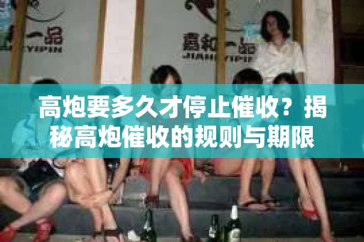 高炮要多久才停止催收？揭秘高炮催收的规则与期限