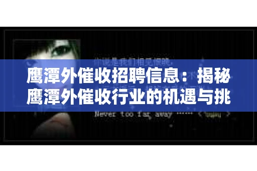 鹰潭外催收招聘信息：揭秘鹰潭外催收行业的机遇与挑战