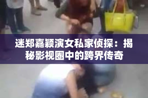 迷郑嘉颖演女私家侦探：揭秘影视圈中的跨界传奇