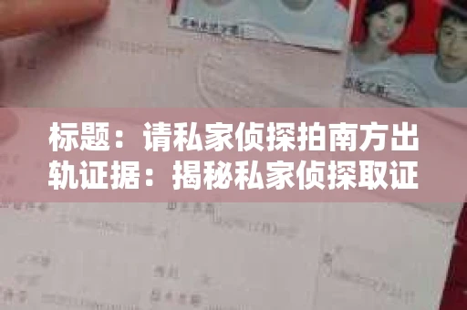 标题：请私家侦探拍南方出轨证据：揭秘私家侦探取证过程