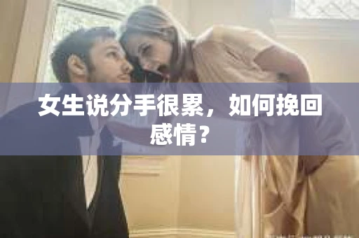 女生说分手很累，如何挽回感情？
