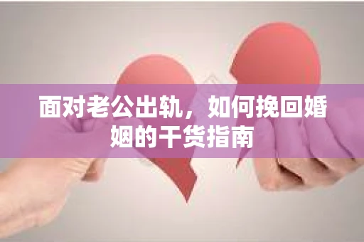面对老公出轨，如何挽回婚姻的干货指南