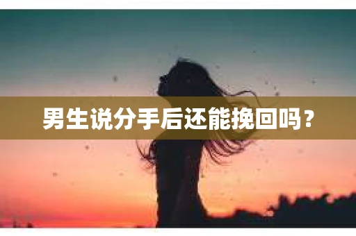 男生说分手后还能挽回吗？