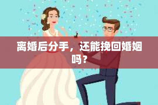 离婚后分手，还能挽回婚姻吗？