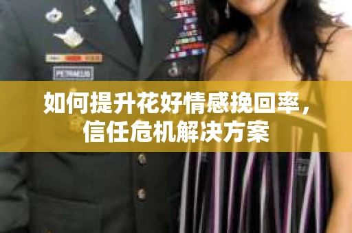 如何提升花好情感挽回率，信任危机解决方案