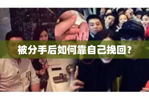 被分手后如何靠自己挽回？