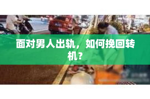 面对男人出轨，如何挽回转机？