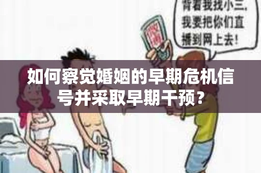 如何察觉婚姻的早期危机信号并采取早期干预？