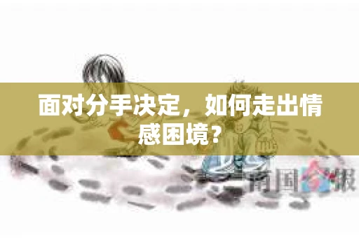 面对分手决定，如何走出情感困境？