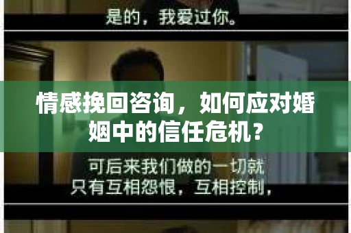 情感挽回咨询，如何应对婚姻中的信任危机？