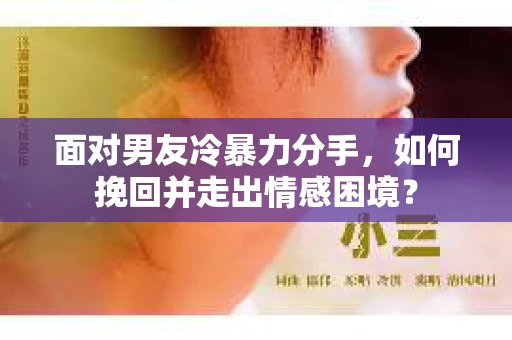 面对男友冷暴力分手，如何挽回并走出情感困境？