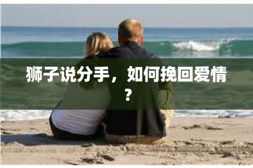 狮子说分手，如何挽回爱情？