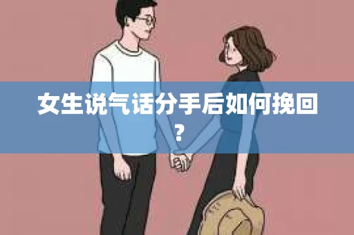 女生说气话分手后如何挽回？
