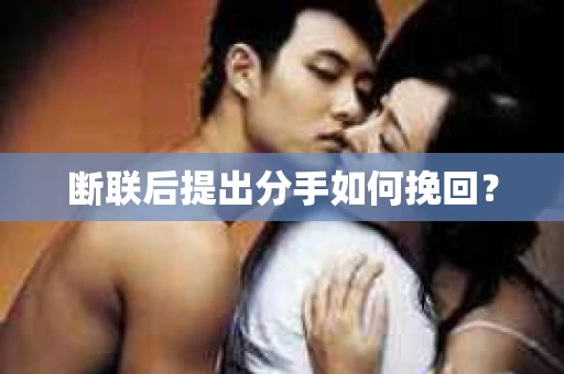 断联后提出分手如何挽回？