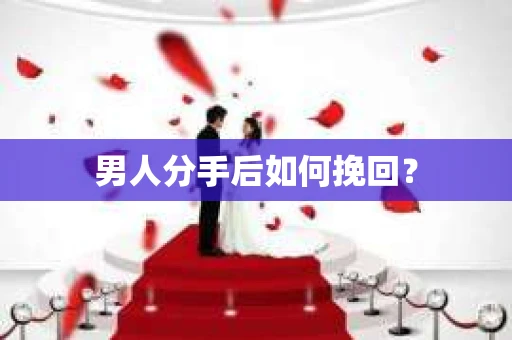 男人分手后如何挽回？
